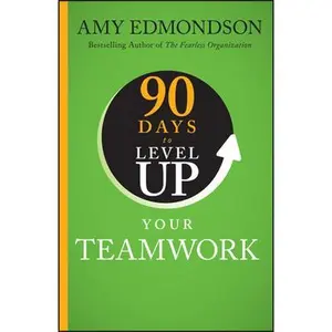 90 Days to Level Up Your Teamwork -- Amy C. Edmondson - Hardcover
