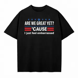 Are We Great Yet T Shirt, I Just Feel Embarrassed Graphic Tee, Political Satire Shirt