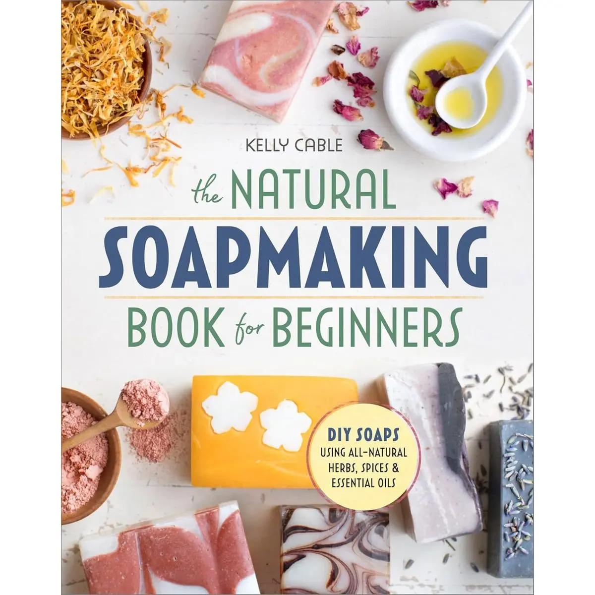 The Natural Soap Making Book for Beginners: Do-It-Yourself Soaps Using All-Natural Herbs, Spices, and Essential Oils Paperback – August 8, 2017