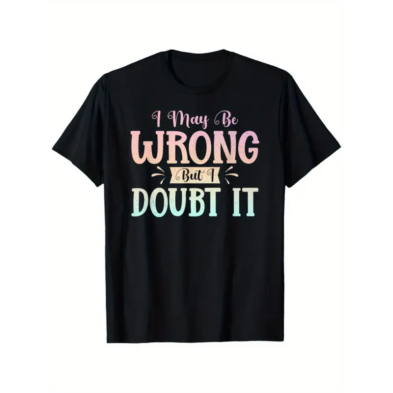 I May Be Wrong But I Doubt It Funny Sarcastic Humorous T-Shirt, Suitable for Mens & Womens Outdoor T-Shirt, 100%cotton, S-XXXL Graphic Oversized Casual Streetwear