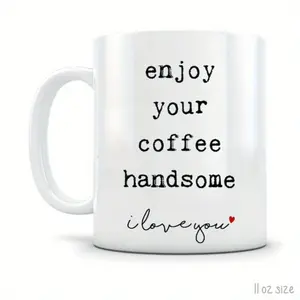 Enjoy Your Coffee Handsome Gift for Him Husband Gift for Boyfriend Birthday and Anniversary Gifts for Men White Ceramic Mug with C-shaped Handle 11 oz Size