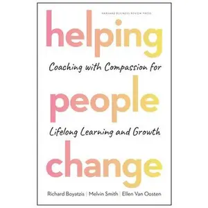Helping People Change: Coaching with Compassion for Lifelong Learning and Growth -- Richard Boyatzis, Hardcover