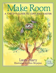 Make Room: A Child's Guide to Lent and Easter -- Part of the Circle of Wonder Series -- Laura Alary, Paperback