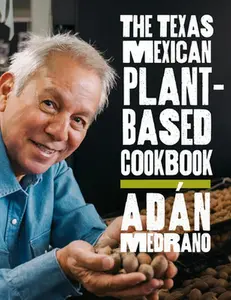 The Texas Mexican Plant-Based Cookbook -- Adán Medrano, Hardcover
