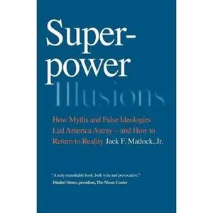 USED-Superpower Illusions: How Myths and False Ideologies Led America Astray--And How to Return to Reality by Matlock (Paperback)