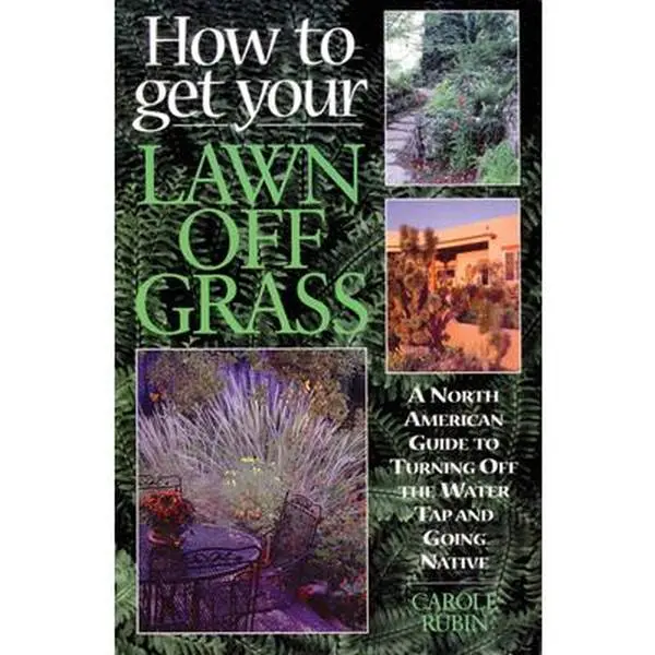 USED Book - How to Get Your Lawn Off Grass: A North American Guide to Turning Off the Water Tap and Going Native by Rubin, Carole (Paperback) - english