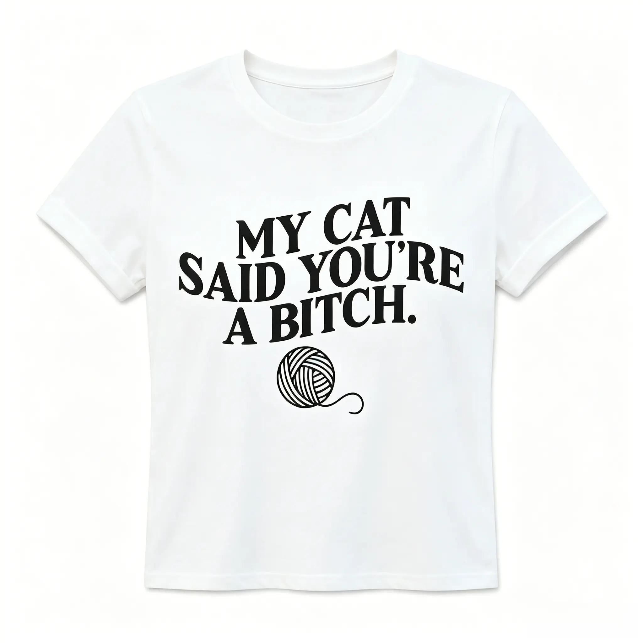 My Cat Said You're A Bitch. ~ Unisex Apparel Printed In The USA!