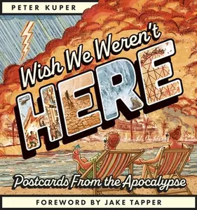 Wish We Weren't Here: Postcards from the Apocalypse -- Peter Kuper - Paperback
