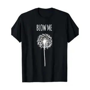 [ Funny Quote T-Shirt] Funny Blow Me Dandelion Flower Puff Quote T-Shirt for Men Women Gifts