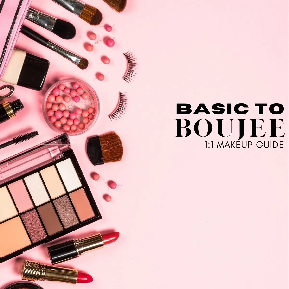 Basic to Boujee 1:1 Daily Makeup Guide