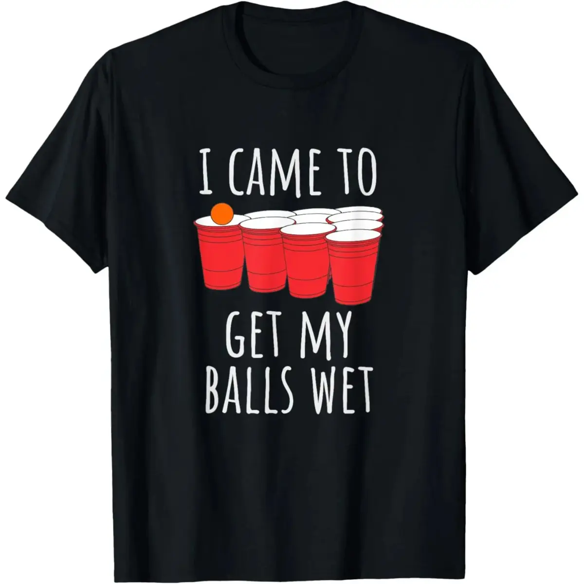 Cool Funny Beer Pong T-Shirt - I Came To Get My Balls Wet T-Shirt Made In Us T-Shirt For Men And Women