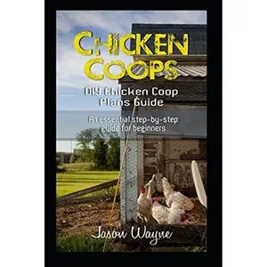 Chicken Coops: DIY Chicken Coop Plans Guide: An Essential Step-By-Step Guide for Beginners Paperback – April 20, 2017