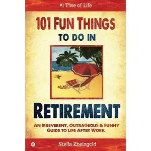101 Fun Things to do in Retirement: An Irreverent, Outrageous & Funny Guide to Life After Work Paperback – June 29, 2015