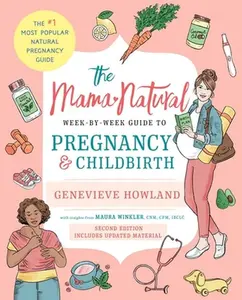 The Mama Natural Week-By-Week Guide to Pregnancy and Childbirth -- Genevieve Howland, Paperback