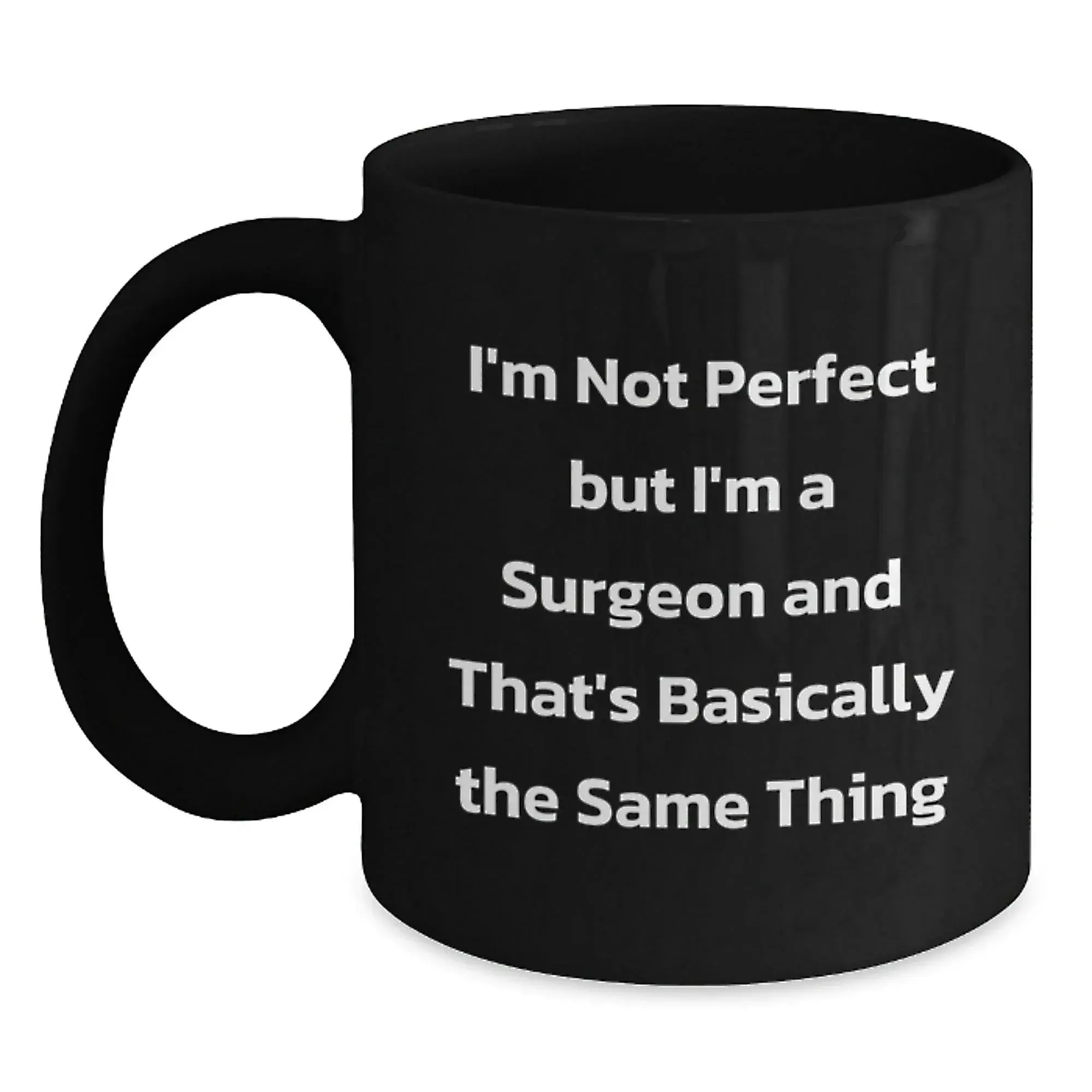 Funny Surgeon Gifts for Him, I'm Not Perfect But I'm A Surgeon And That's Basically The Same Thing, Black Coffee Mug for Christmas Unique Presents