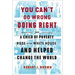 USED-You Can't Go Wrong Doing Right: How a Child of Poverty Rose to the White House and Helped Change the World by Brown, Robert J. (Hardcover)