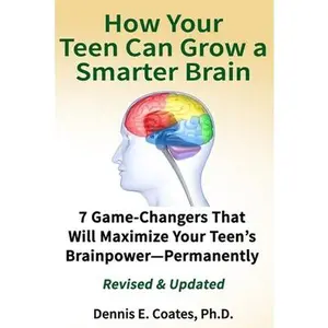 USED-How Your Teen Can Grow a Smarter Brain: 7 Game-Changers That Will Maximize Your Teen's Brainpower-Permanently by Coates, Dennis E. (Paperback)