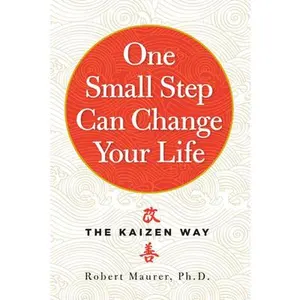 One Small Step Can Change Your Life: The Kaizen Way -- Robert Maurer, Paperback