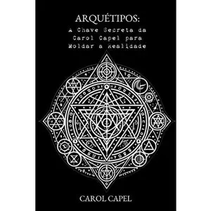 Arquétipos: A Chave Secreta da Carol Capel para Moldar a Realidade -- Carol Capel, Paperback