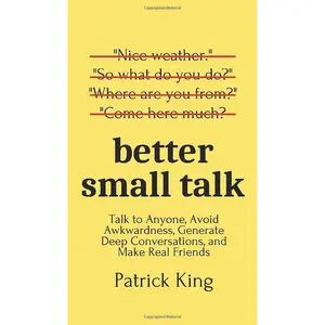 Better Small Talk: Talk to Anyone, Avoid Awkwardness, Generate Deep Conversations, and Make Real Friends Hardcover – May 19, 2020