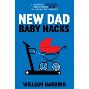 NEW DAD BABY HACKS: A Contemporary Guide For Dads, Strategies For The 1st Year That Every First Time Father Needs (New Dad Hacks Book Series) Paperback – November 4, 2022