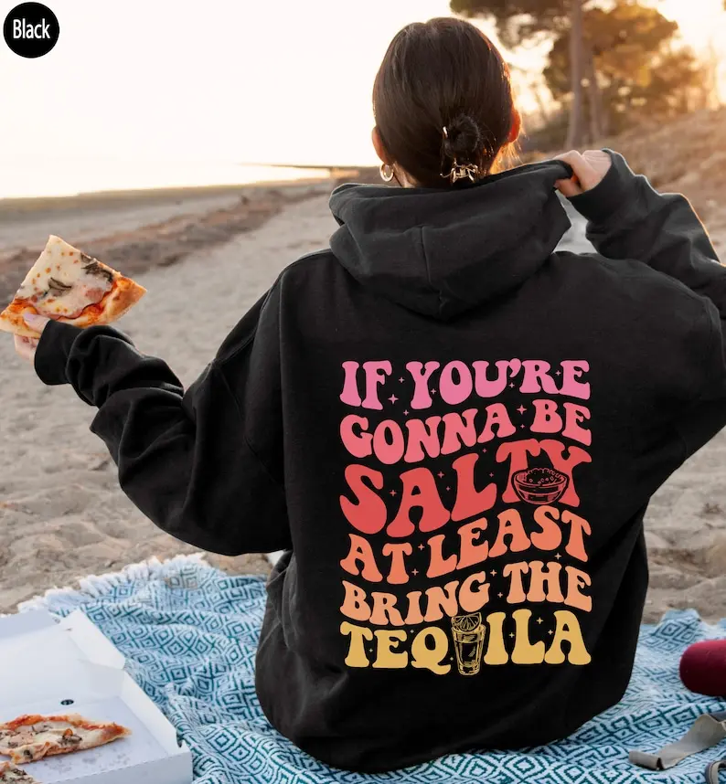If You're Gonna Be Salty At Least Bring The Tequila Hoodie, Drinking Sweatshirt For Women, Drinks Shirt, Party Lover Gift, Party vintage T-shirt, sweater and Hoodie cotton shirt
