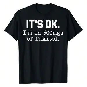 Its Ok Im On 500mg Of Fukitol Funny Sarcasm T-Shirt 220g Pure Cotton Casual Crew Neck Ideal For Day Trips Casual Wear Or Relaxing Print Black Short Sleeve Regular Fit