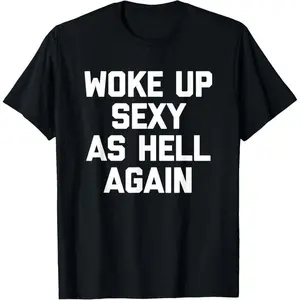 Woke Up Sexy As Hell Again T-Shirt Funny Sarcastic Saying Men's Short Sleeves Sport Top Made in USA