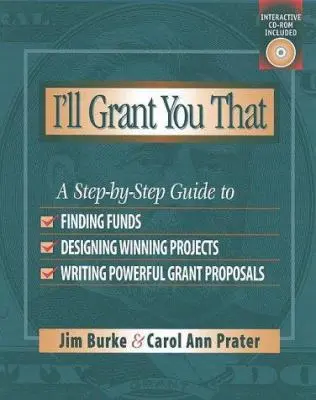 USED Book - I'll Grant You That: A Step-By-Step Guide to Finding Funds, Designing Winning Projects, and Writing P Owerful Grant Propos by Burke, Jim (Paperback) - english