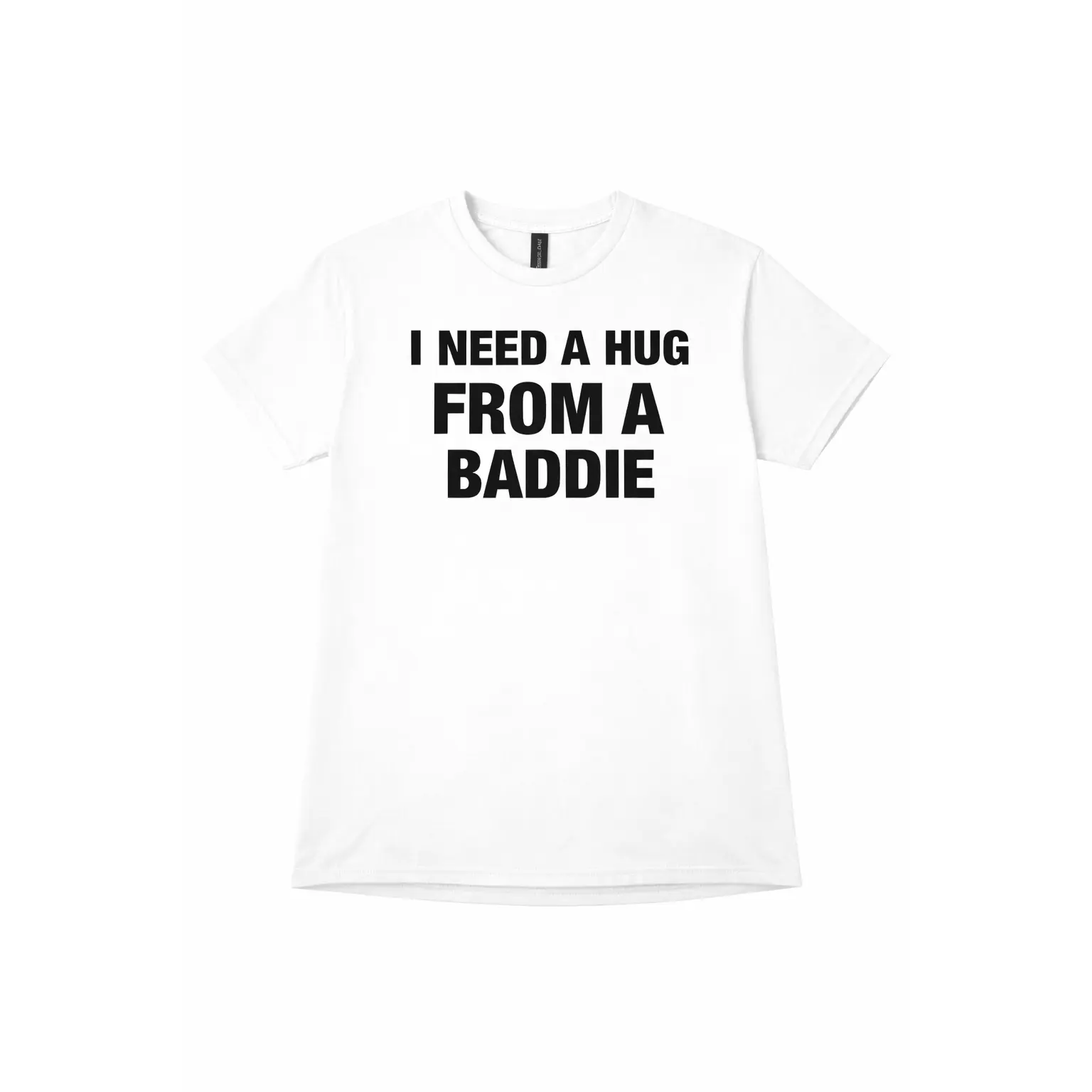 I NEED A HUG FROM A BADDIE T SHIRT white shirt