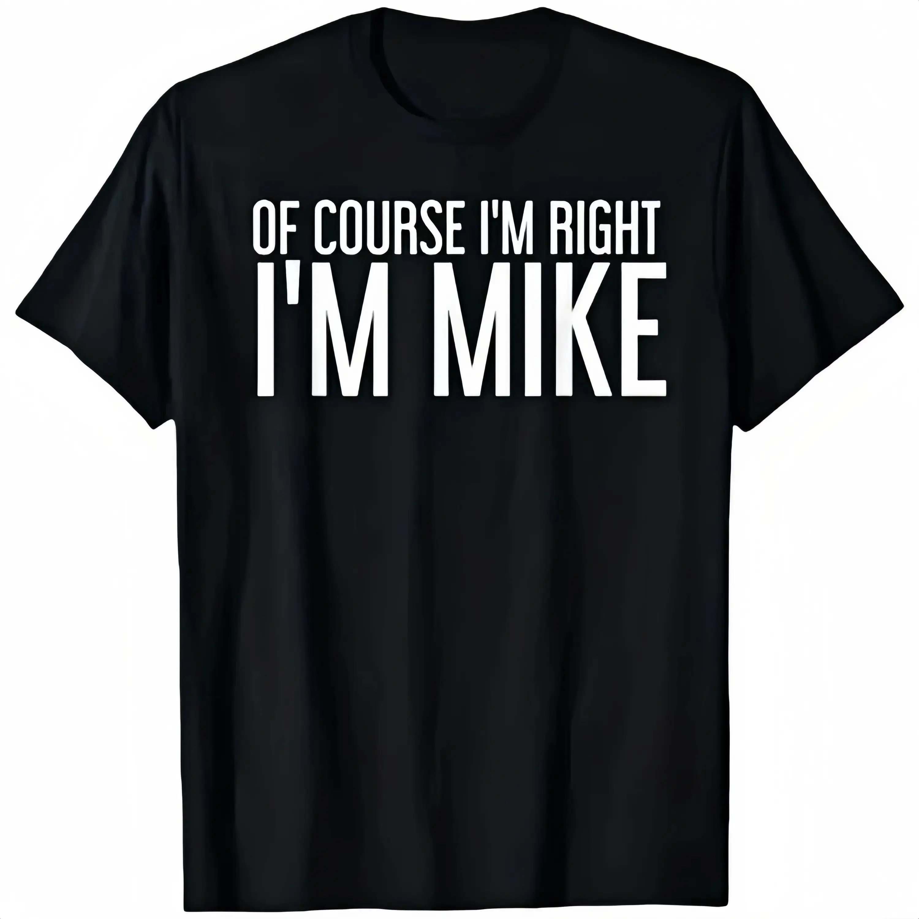 Summer Tshits OF COURSE I'M RIGHT I'M MIKE Gift Idea T-Shirt, Black, 100% Cotton, Gift for Men Dad Friends, S-5XL Graphic Graphic Tees