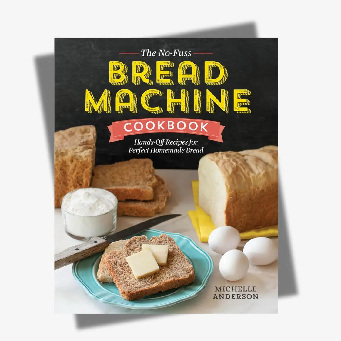 The No-Fuss Bread Machine Cookbook: Hands-Off Recipes for Perfect Homemade Bread