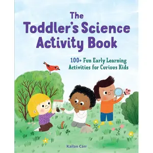 The Toddler's Science Activity Book: 100+ Fun Early Learning Activities for Curious Kids (Toddler Activity Books) Paperback – April 6, 2021