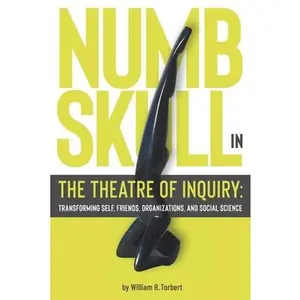 USED-Numbskull in the Theatre of Inquiry: Transforming Self, Friends, Organizations, and Social Science by Torbert, William R. (Paperback)