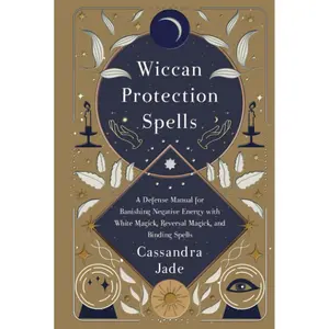 Wiccan Protection Spells: A Defense Manual for Banishing Negative Energy with White Magick, Reversal Magick, and Binding Spells (Wicca and Witchcraft) Hardcover – May 15, 2022