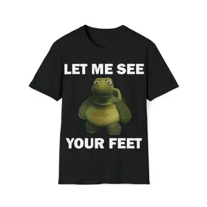 Funny Meme Shirt, Let Me See Your Feet Tee, Gift Unisex T-Shirt Casual Fabric