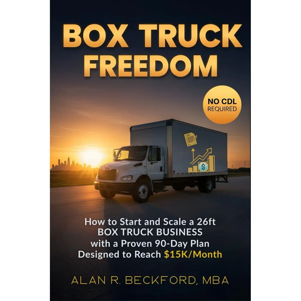Box Truck Freedom: How to Start and Scale a 26ft Box Truck Business Without a CDL, with a Proven 90-Day Plan Designed to Reach $15K/Month Paperback – October 15, 2025