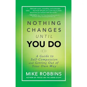 Nothing Changes Until You Do: A Guide to Self-Compassion and Getting Out of Your Own Way Paperback – May 12, 2015