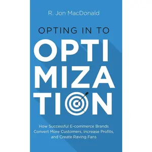 USED-Opting in to Optimization: How Successful Ecommerce Brands Convert More Customers, Increase Profits, and Create Raving Fans by MacDonald, R. Jon (Hardcover)