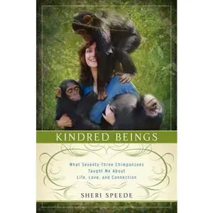 USED-Kindred Beings: What Seventy-Three Chimpanzees Taught Me about Life, Love, and Connection by Speede, Sheri (Hardcover)