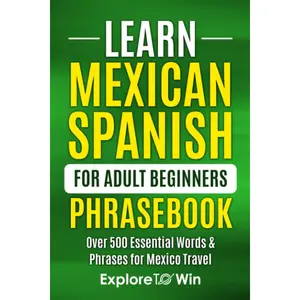 Learn Mexican Spanish for Adult Beginners Phrasebook: Over 500 Essential Words & Phrases for Mexico Travel! Paperback – January 22, 2023