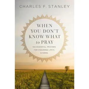 When You Don't Know What to Pray: 100 Essential Prayers for Enduring Life's Storms by Charles F. Stanley [Paperback Book]