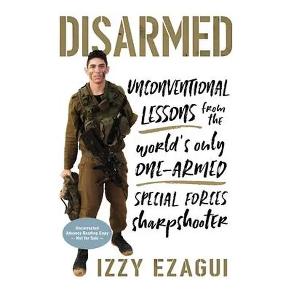 USED-Disarmed: Unconventional Lessons from the World's Only One-Armed Special Forces Sharpshooter by Ezagui, Izzy (Hardcover)