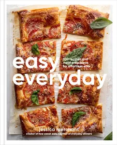 Easy Everyday: 100 Recipes and Meal Prep Ideas for Effortless Eats; A Cookbook -- Jessica Merchant, Hardcover