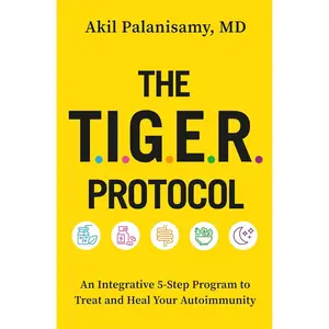The TIGER Protocol: An Integrative, 5-Step Program to Treat and Heal Your Autoimmunity Paperback – May 14, 2024