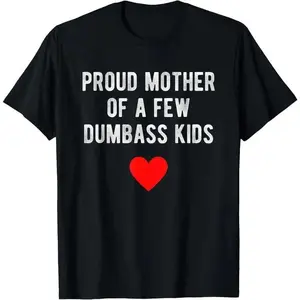 Proud Mother of a Few Dumbass Kids Funny Mother's Day T-Shirt Top Summer