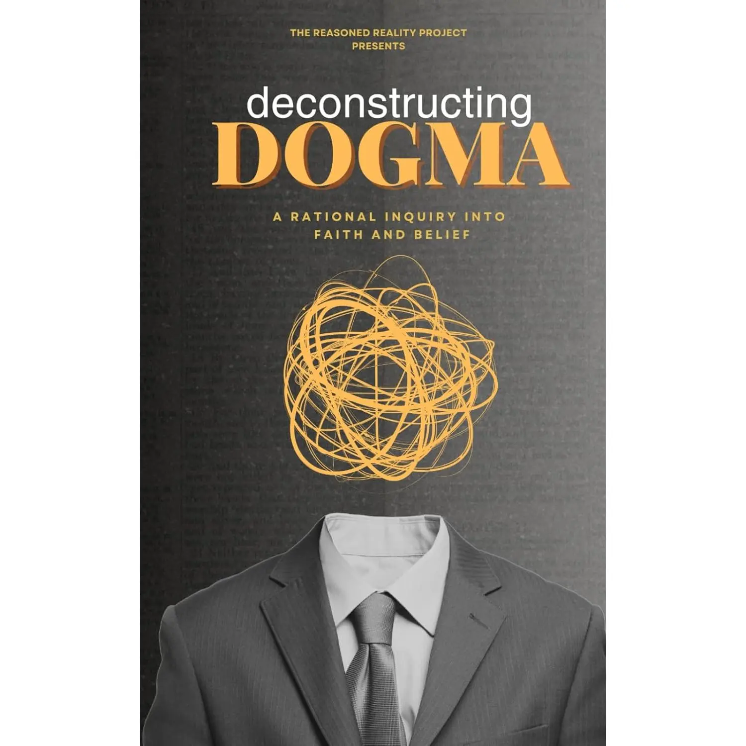 Deconstructing Dogma: A Rational Inquiry into Faith and Belief