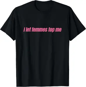 I Let Femmes Top Me Funny Lesbian Bisexual T-Shirt Pure Cotton Graphic Tees Menswear Top: Gifts for Men & Women