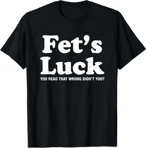 100% Cotton Fets Luck T T-Shirt