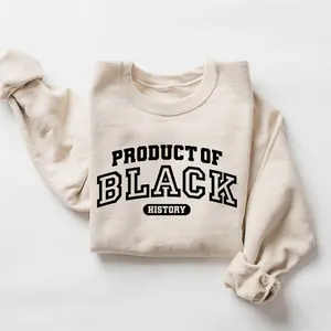 Product of Black History Sweatshirt Bold Typography Graphic Crewneck Pullover Unisex Black Culture Empowerment Statement Gift